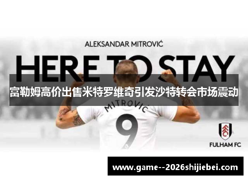 富勒姆高价出售米特罗维奇引发沙特转会市场震动 富勒姆高价出售米特罗维奇引发沙特转会市场震动