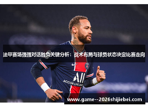 法甲赛场强强对话胜负关键分析:战术布局与球员状态决定比赛走向 法甲赛场强强对话胜负关键分析:战术布局与球员状态决定比赛走向