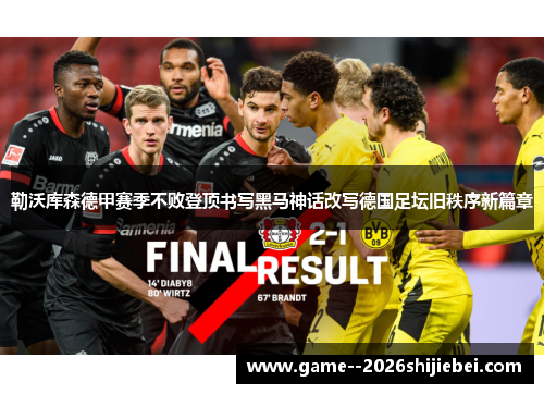勒沃库森德甲赛季不败登顶书写黑马神话改写德国足坛旧秩序新篇章 勒沃库森德甲赛季不败登顶书写黑马神话改写德国足坛旧秩序新篇章