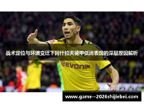 战术定位与环境变迁下阿什拉夫德甲低迷表现的深层原因解析 战术定位与环境变迁下阿什拉夫德甲低迷表现的深层原因解析